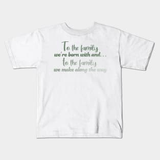 To the family we're born with! Kids T-Shirt